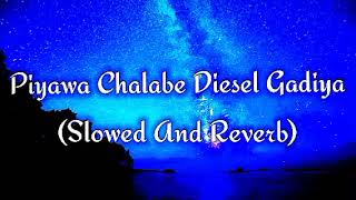 Piyawa Chalabe Diesel Gadiya Slowed And Reverb [upl. by Egrog477]